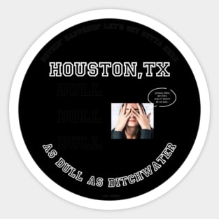 Houston, Tx As Dull As Ditchwater Meme By Abby Anime(c) Sticker